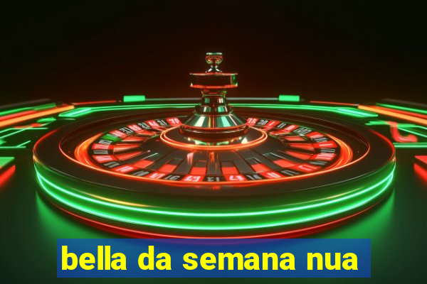 bella da semana nua